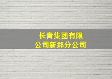 长青集团有限公司新郑分公司