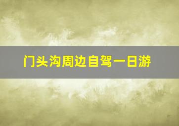 门头沟周边自驾一日游