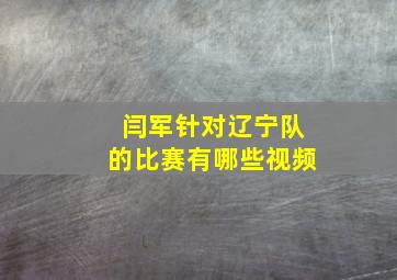 闫军针对辽宁队的比赛有哪些视频