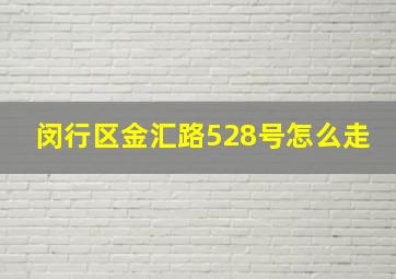 闵行区金汇路528号怎么走