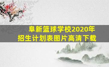 阜新篮球学校2020年招生计划表图片高清下载