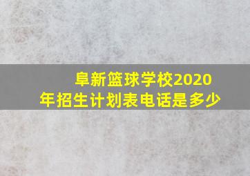 阜新篮球学校2020年招生计划表电话是多少