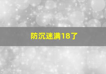 防沉迷满18了