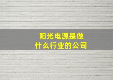 阳光电源是做什么行业的公司