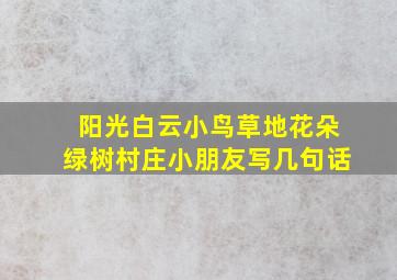 阳光白云小鸟草地花朵绿树村庄小朋友写几句话