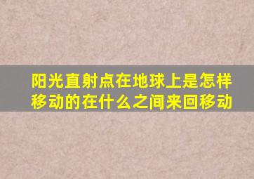 阳光直射点在地球上是怎样移动的在什么之间来回移动