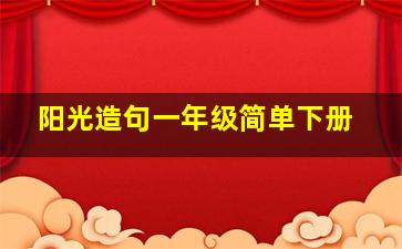 阳光造句一年级简单下册