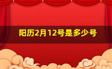 阳历2月12号是多少号