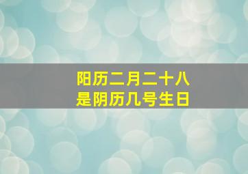 阳历二月二十八是阴历几号生日