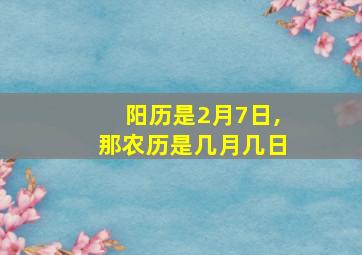 阳历是2月7日,那农历是几月几日