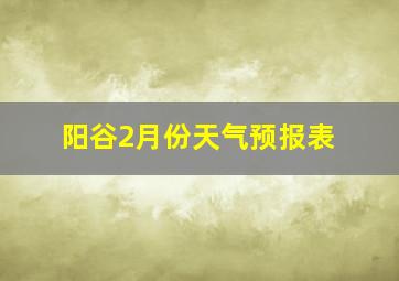 阳谷2月份天气预报表