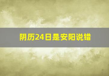 阴历24日是安阳说错