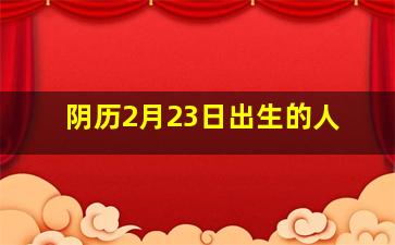 阴历2月23日出生的人