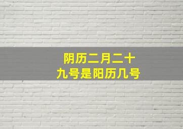 阴历二月二十九号是阳历几号