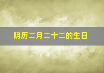 阴历二月二十二的生日