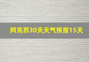 阿克苏30天天气预报15天