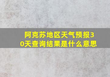 阿克苏地区天气预报30天查询结果是什么意思