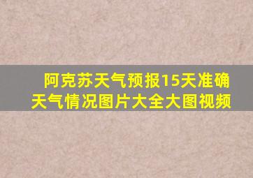 阿克苏天气预报15天准确天气情况图片大全大图视频