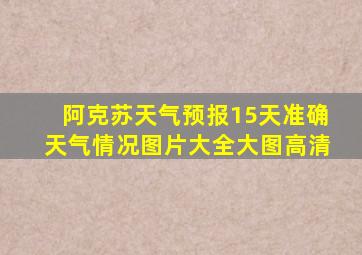 阿克苏天气预报15天准确天气情况图片大全大图高清