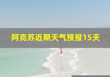 阿克苏近期天气预报15天