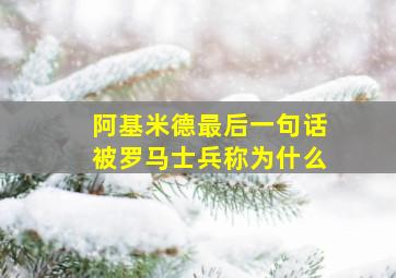 阿基米德最后一句话被罗马士兵称为什么