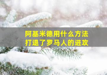 阿基米德用什么方法打退了罗马人的进攻