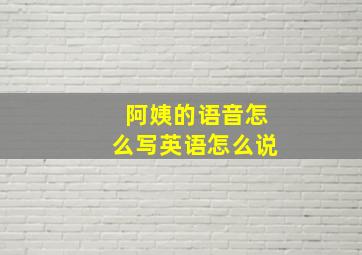 阿姨的语音怎么写英语怎么说