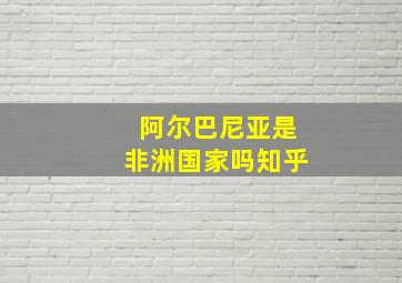 阿尔巴尼亚是非洲国家吗知乎