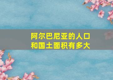 阿尔巴尼亚的人口和国土面积有多大