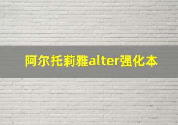 阿尔托莉雅alter强化本