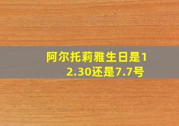 阿尔托莉雅生日是12.30还是7.7号