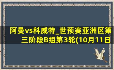 阿曼vs科威特_世预赛亚洲区第三阶段B组第3轮(10月11日)全场集锦