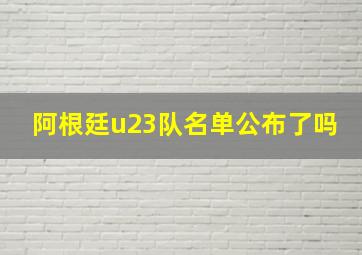 阿根廷u23队名单公布了吗