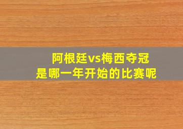 阿根廷vs梅西夺冠是哪一年开始的比赛呢