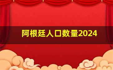 阿根廷人口数量2024