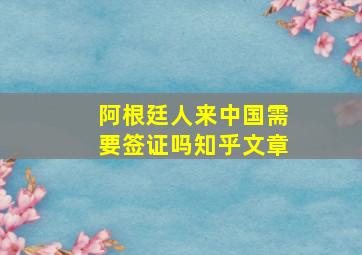 阿根廷人来中国需要签证吗知乎文章