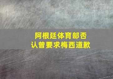 阿根廷体育部否认曾要求梅西道歉