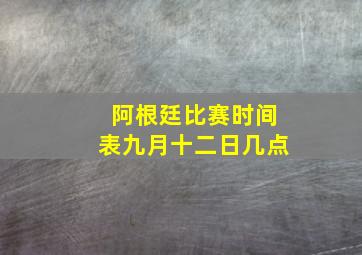 阿根廷比赛时间表九月十二日几点