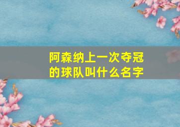 阿森纳上一次夺冠的球队叫什么名字