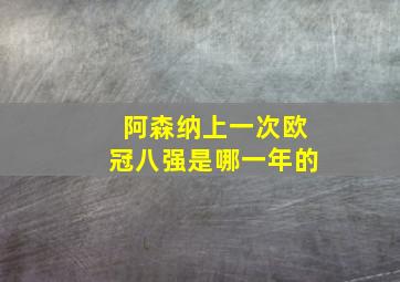 阿森纳上一次欧冠八强是哪一年的