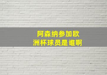 阿森纳参加欧洲杯球员是谁啊