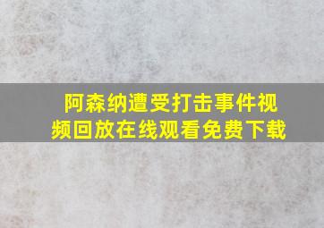 阿森纳遭受打击事件视频回放在线观看免费下载