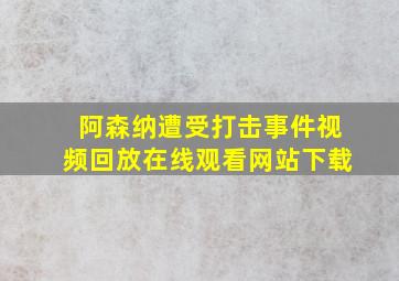 阿森纳遭受打击事件视频回放在线观看网站下载