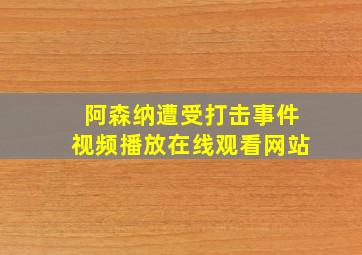 阿森纳遭受打击事件视频播放在线观看网站