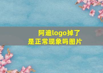 阿迪logo掉了是正常现象吗图片