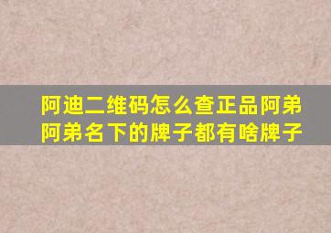 阿迪二维码怎么查正品阿弟阿弟名下的牌子都有啥牌子