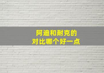 阿迪和耐克的对比哪个好一点