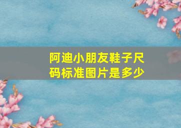 阿迪小朋友鞋子尺码标准图片是多少