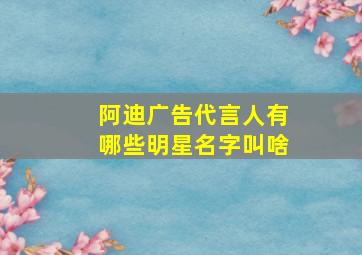 阿迪广告代言人有哪些明星名字叫啥