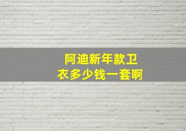 阿迪新年款卫衣多少钱一套啊